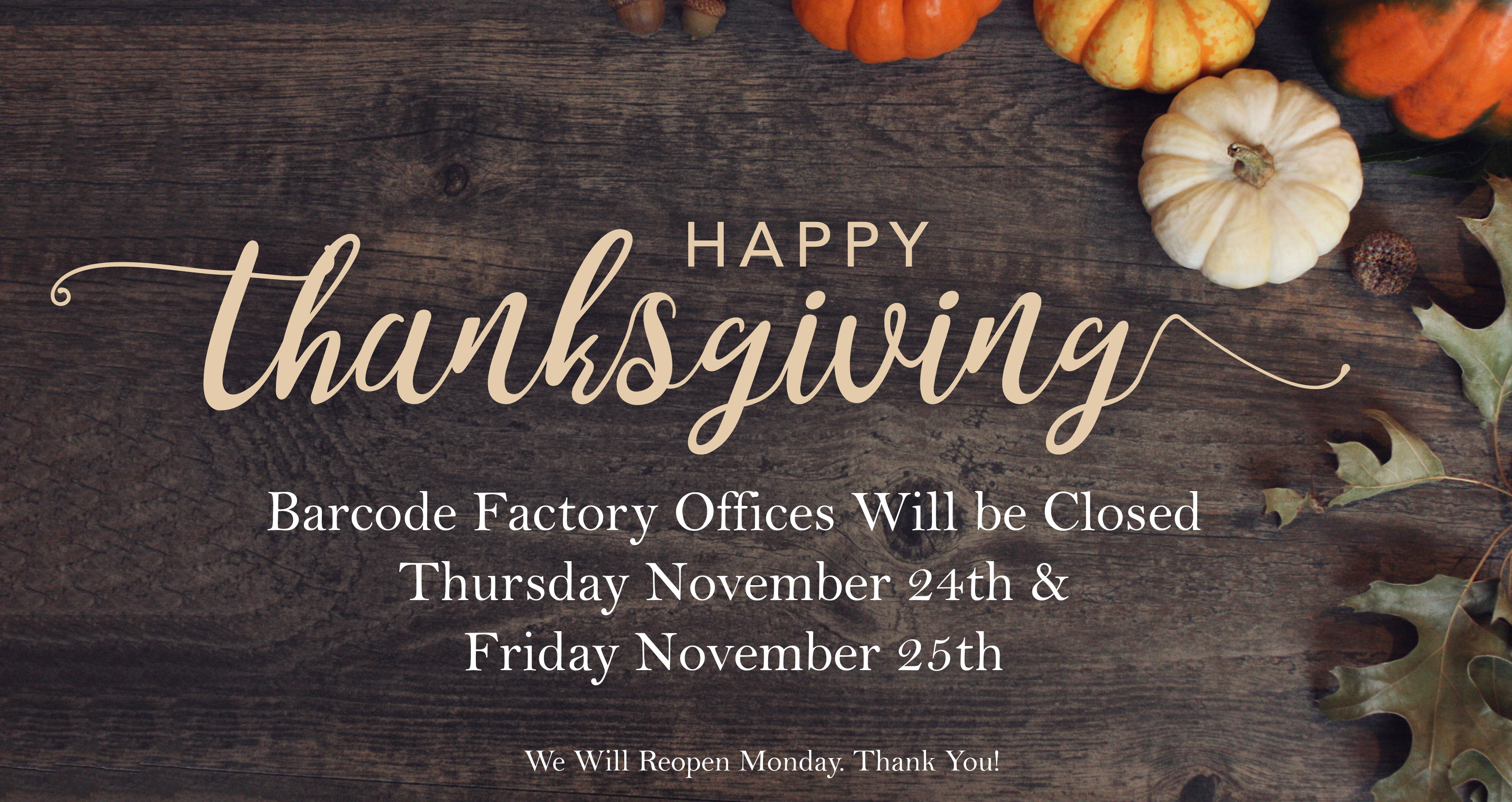 Happy Thanksgiving! Barcode Factory Offices Will Be Closed Nov 24th and Nov 25th.
