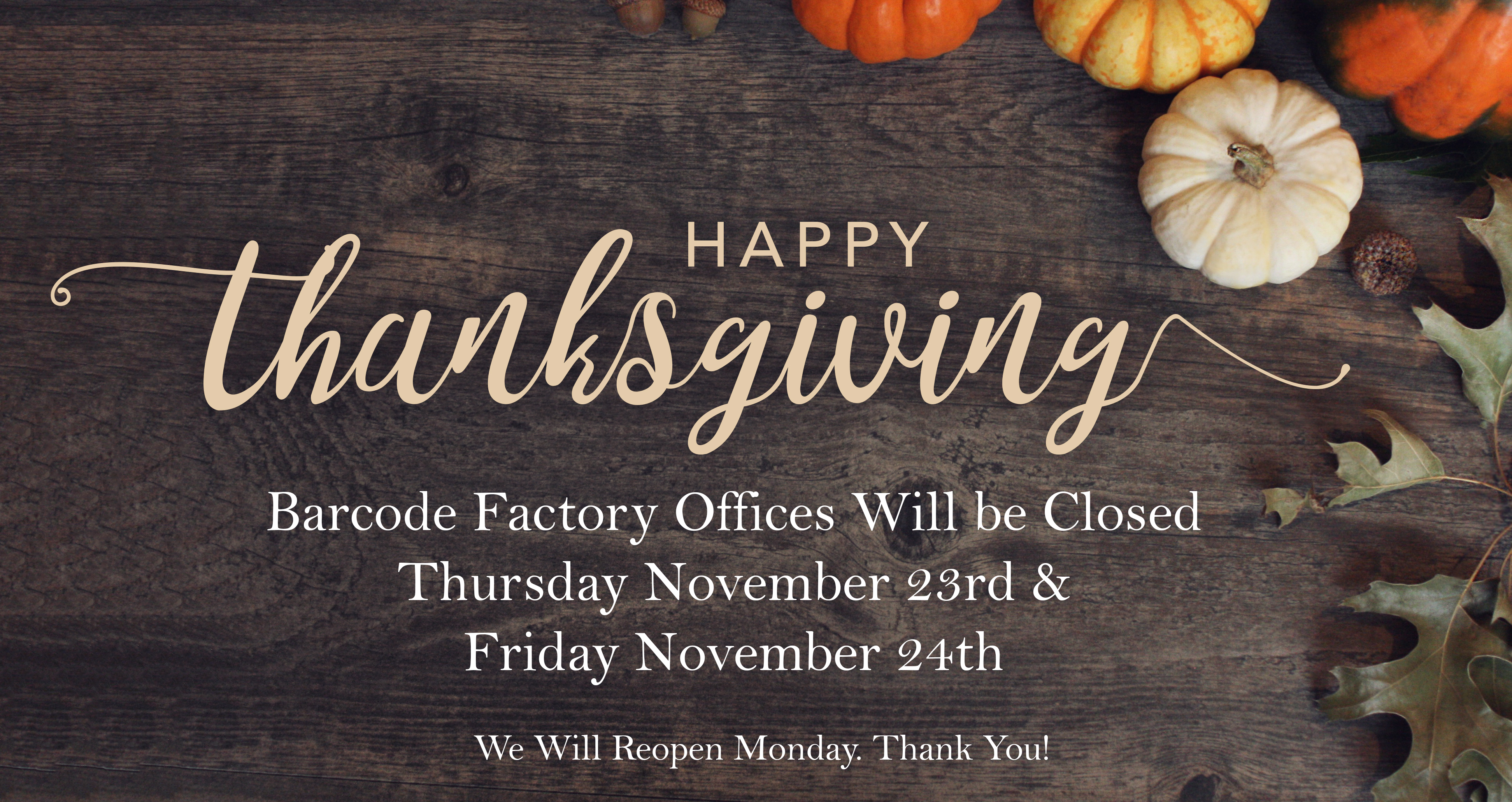 Happy Thanksgiving! Barcode Factory Offices Will Be Closed Nov 24th and Nov 25th.